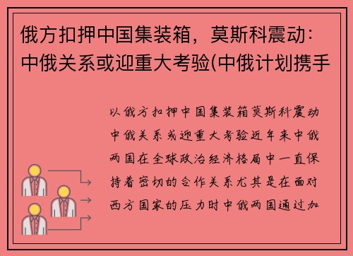 俄方扣押中国集装箱，莫斯科震动：中俄关系或迎重大考验(中俄计划携手建设从莫斯科出发)